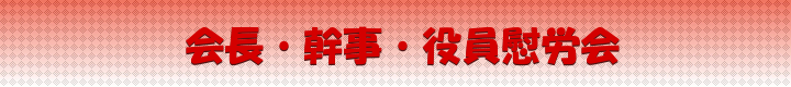 会長・幹事・役員慰労会