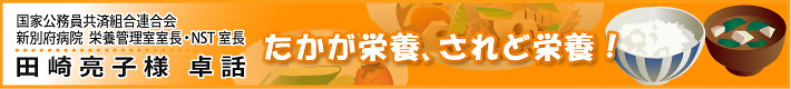 新別府病院　栄養管理室長　田崎亮子様　「たかが栄養、されど栄養！」
