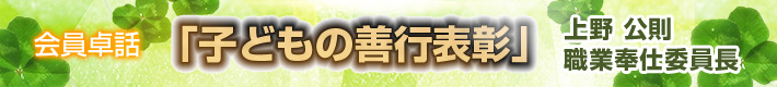 会員卓話 『子どもの善行表彰』 上野公則職業奉仕委員長